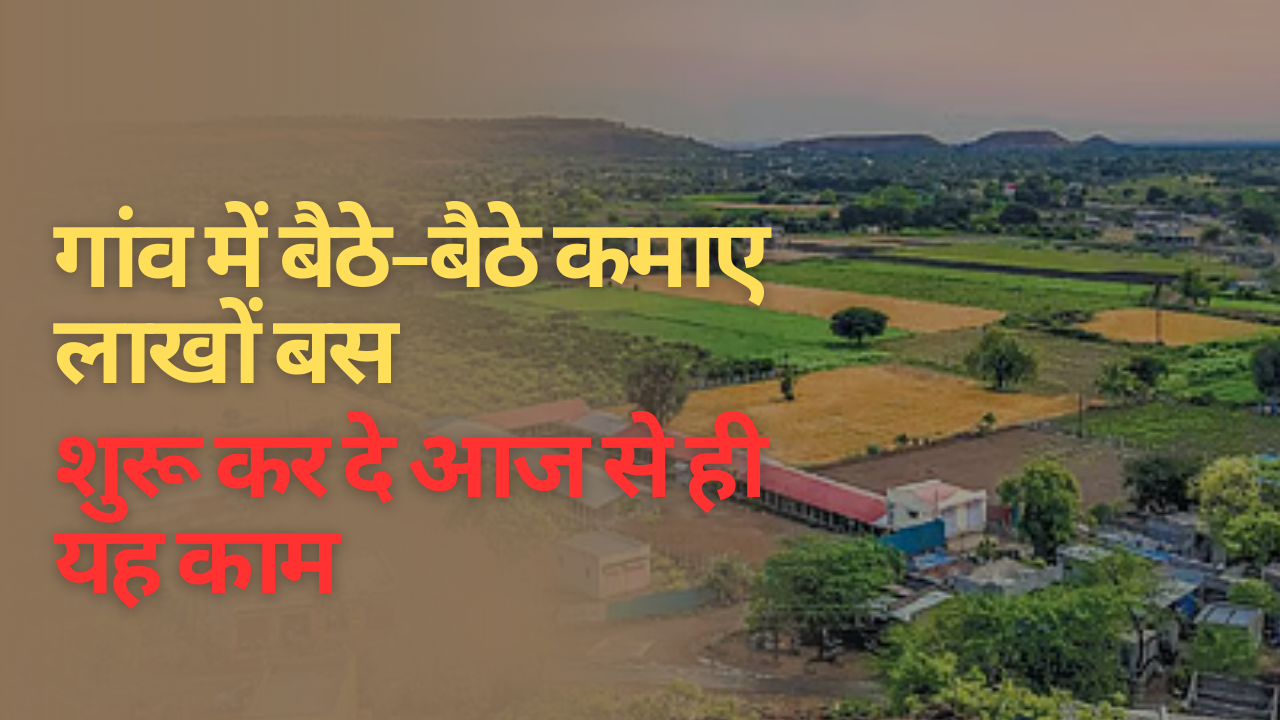 गांव छोड़कर शहर जाना सबसे बड़ी गलती यह 3 बिज़नेस शुरू कर लो गांव में बैठे-बैठे लाख कमाओ